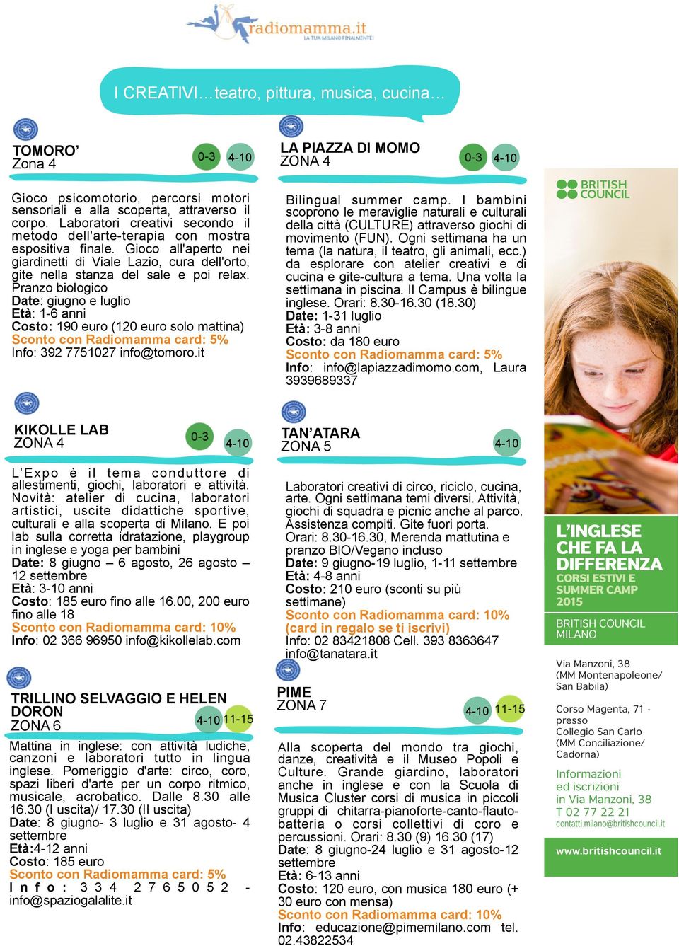 Pranzo biologico Date: giugno e luglio Età: 1-6 anni Costo: 190 euro (120 euro solo mattina) Sconto con Radiomamma card: 5% Info: 392 7751027 info@tomoro.it Bilingual summer camp.