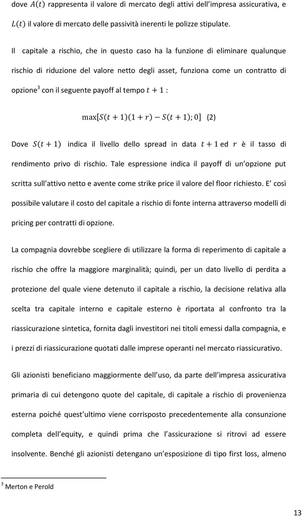 tempo : [ ] (2) Dove indica il livello dello spread in data ed è il tasso di rendimento privo di rischio.