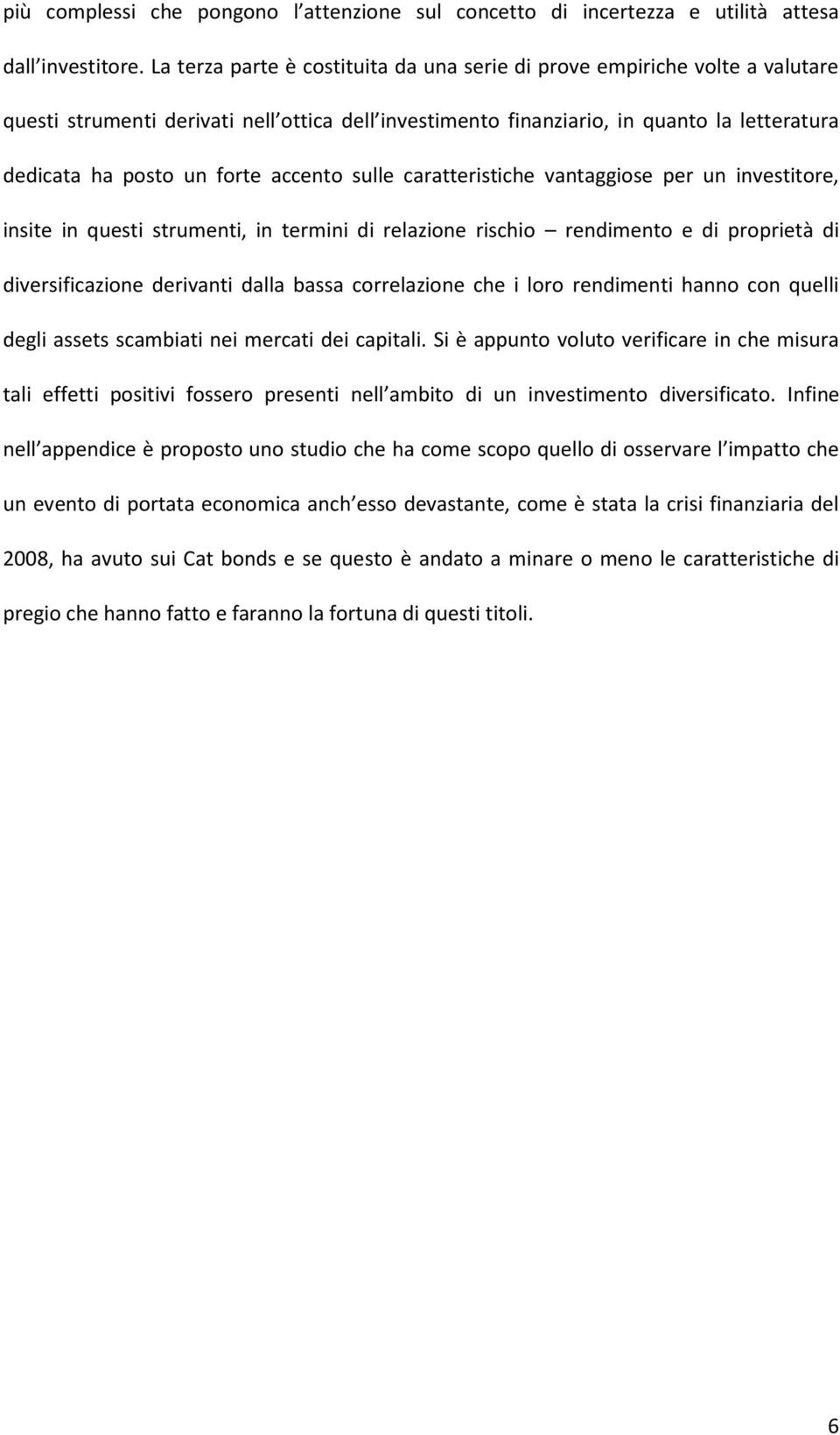 accento sulle caratteristiche vantaggiose per un investitore, insite in questi strumenti, in termini di relazione rischio rendimento e di proprietà di diversificazione derivanti dalla bassa