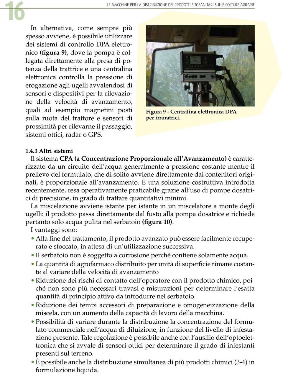 dispositivi per la rilevazione della velocità di avanzamento, quali ad esempio magnetini posti sulla ruota del trattore e sensori di prossimità per rilevarne il passaggio, sistemi ottici, radar o GPS.