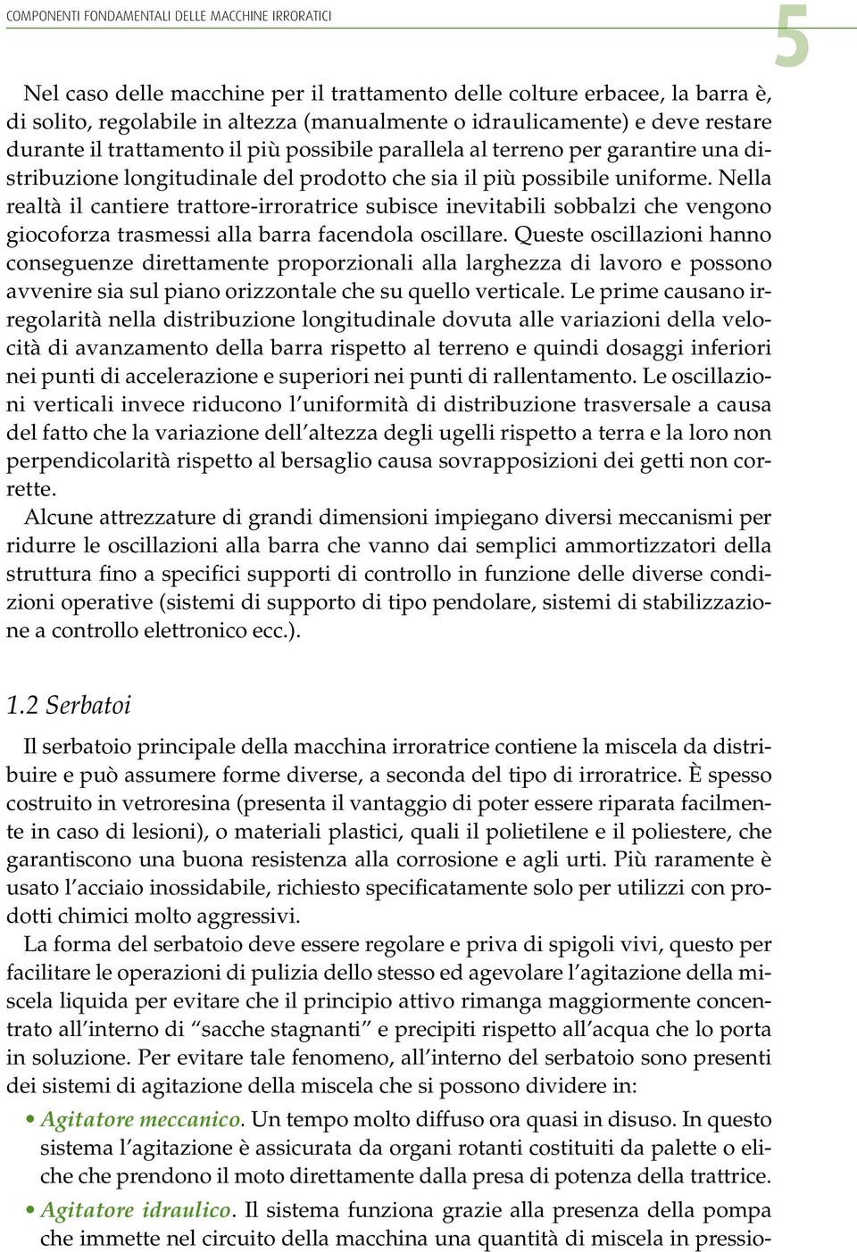 Nella realtà il cantiere trattore-irroratrice subisce inevitabili sobbalzi che vengono giocoforza trasmessi alla barra facendola oscillare.