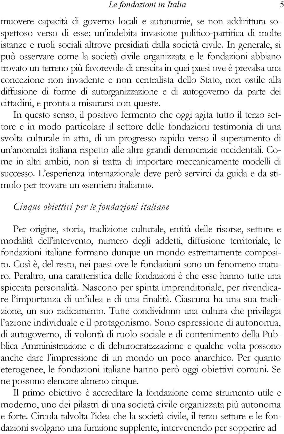 In generale, si può osservare come la società civile organizzata e le fondazioni abbiano trovato un terreno più favorevole di crescita in quei paesi ove è prevalsa una concezione non invadente e non