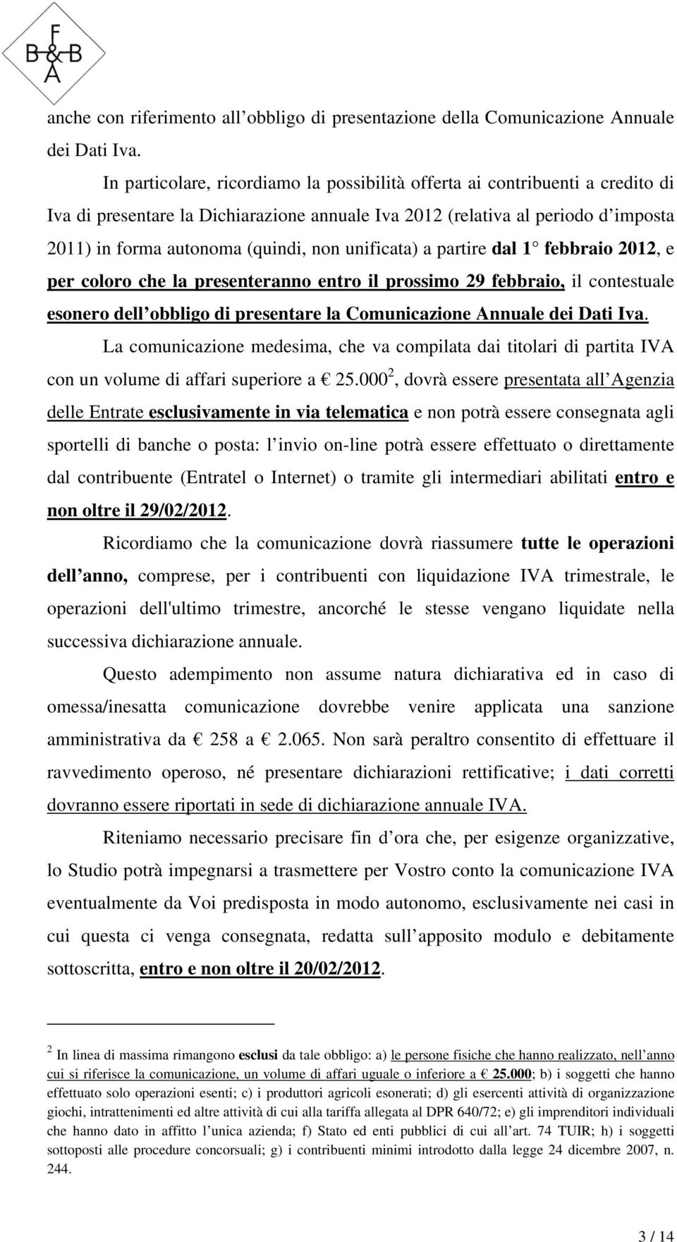 unificata) a partire dal 1 febbraio 2012, e per coloro che la presenteranno entro il prossimo 29 febbraio, il contestuale esonero dell obbligo di presentare la Comunicazione Annuale dei Dati Iva.