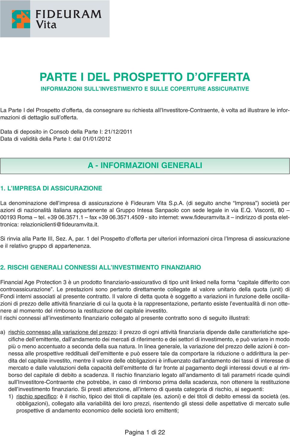 L IMPRESA DI ASSICURAZIONE La denominazione dell impresa di assicurazione è Fideuram Vita S.p.A. (di seguito anche Impresa ) società per azioni di nazionalità italiana appartenente al Gruppo Intesa Sanpaolo con sede legale in via E.