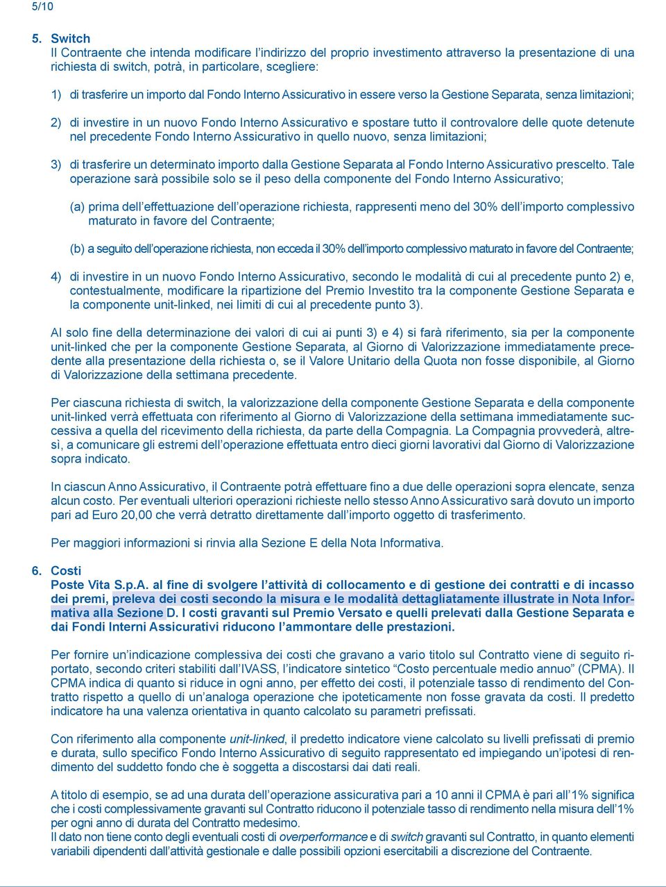 dal Fondo Interno Assicurativo in essere verso la Gestione Separata, senza limitazioni; 2) di investire in un nuovo Fondo Interno Assicurativo e spostare tutto il controvalore delle quote detenute