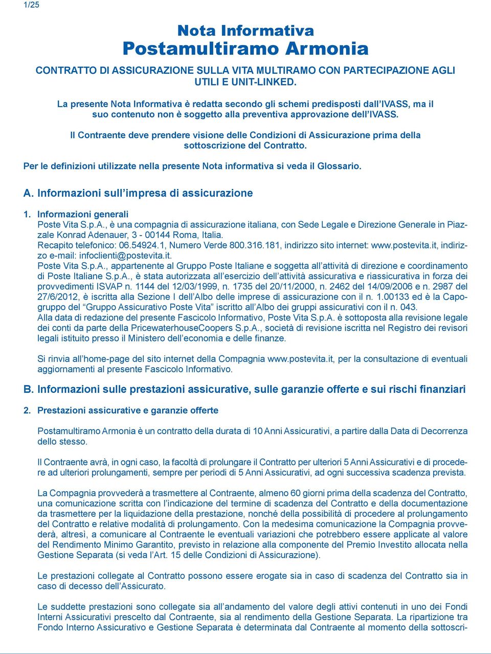 Il Contraente deve prendere visione delle Condizioni di Assicurazione prima della sottoscrizione del Contratto. Per le definizioni utilizzate nella presente Nota informativa si veda il Glossario. A. Informazioni sull impresa di assicurazione 1.