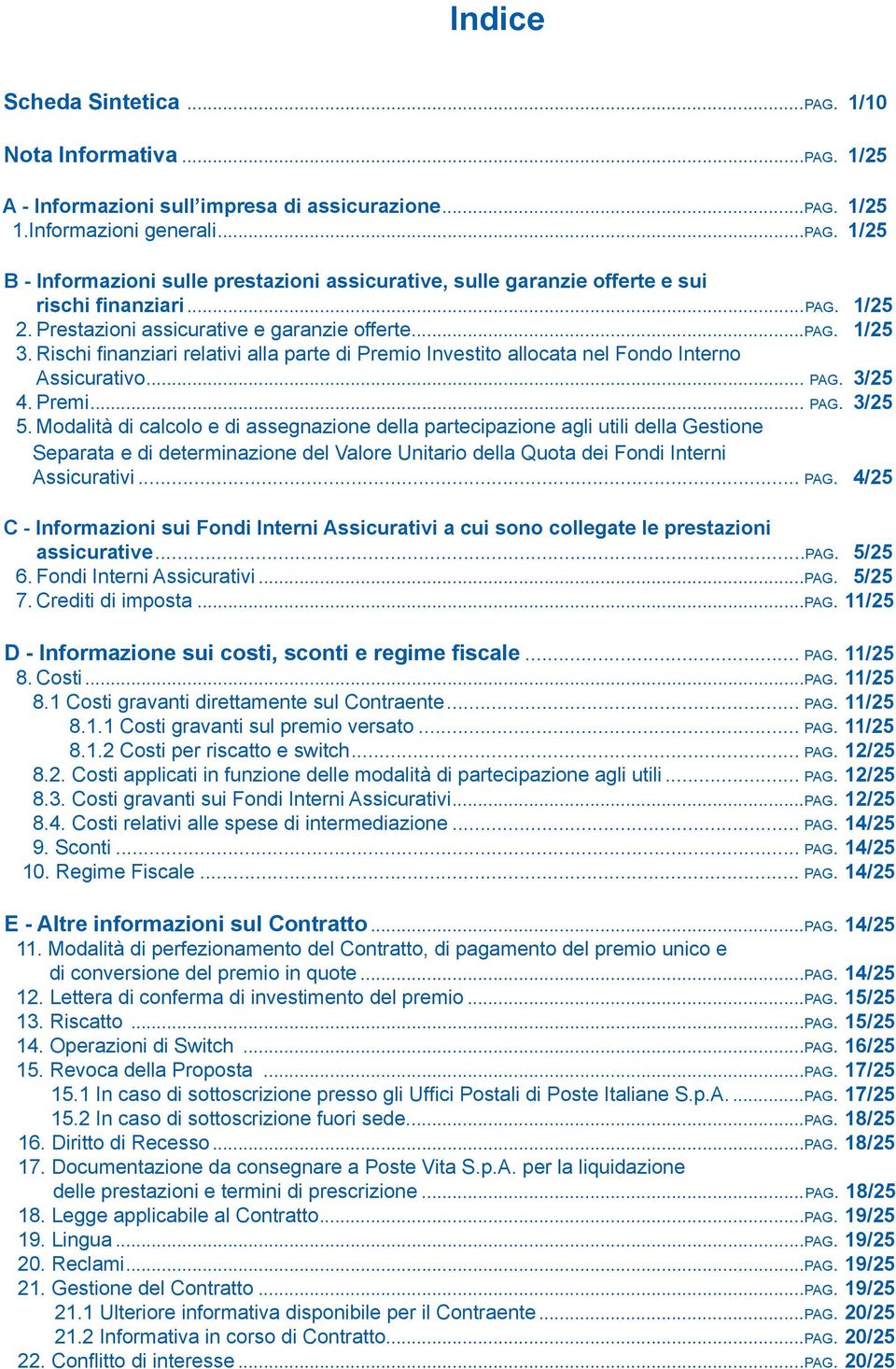 Modalità di calcolo e di assegnazione della partecipazione agli utili della Gestione Separata e di determinazione del Valore Unitario della Quota dei Fondi Interni Assicurativi... pag.