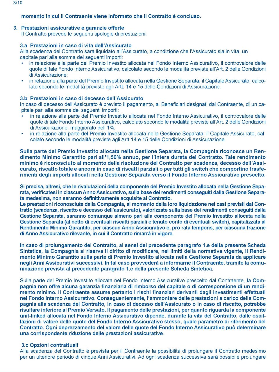 in relazione alla parte del Premio Investito allocata nel Fondo Interno Assicurativo, il controvalore delle quote di tale Fondo Interno Assicurativo, calcolato secondo le modalità previste all Art.