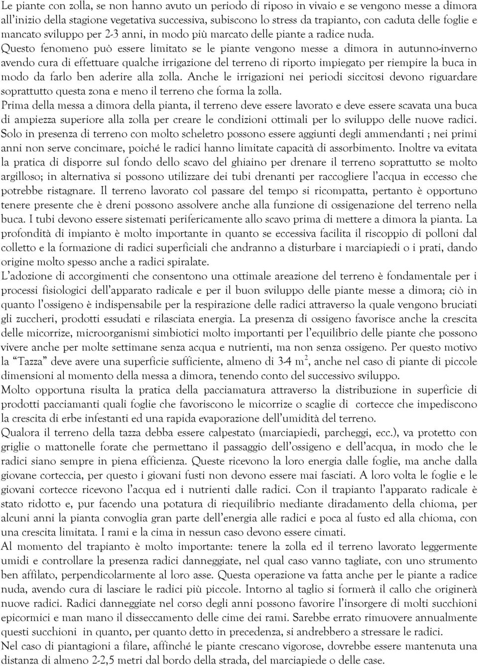 Questo fenomeno può essere limitato se le piante vengono messe a dimora in autunno-inverno avendo cura di effettuare qualche irrigazione del terreno di riporto impiegato per riempire la buca in modo