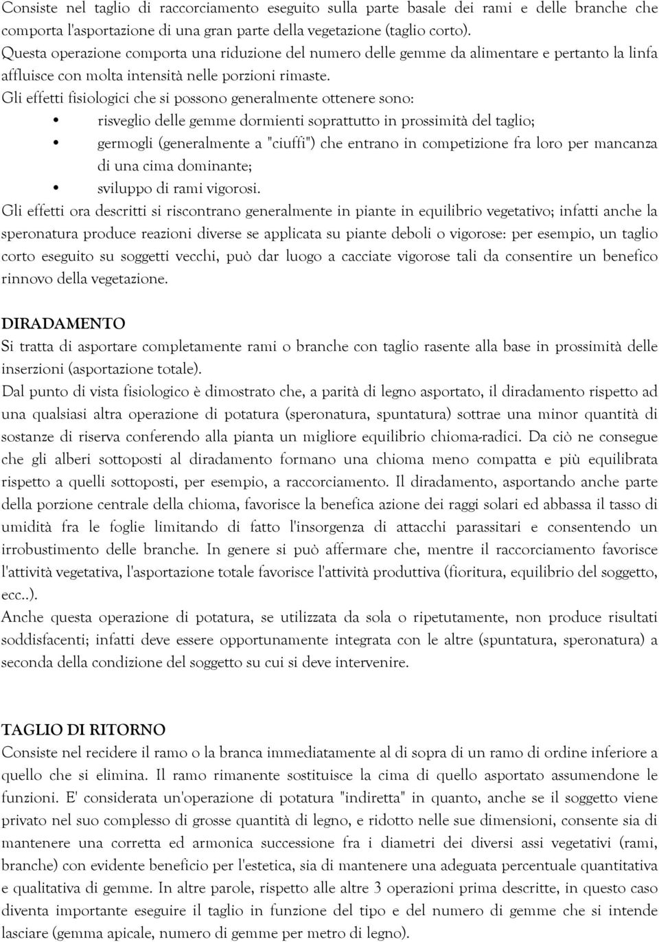 Gli effetti fisiologici che si possono generalmente ottenere sono: risveglio delle gemme dormienti soprattutto in prossimità del taglio; germogli (generalmente a "ciuffi") che entrano in competizione