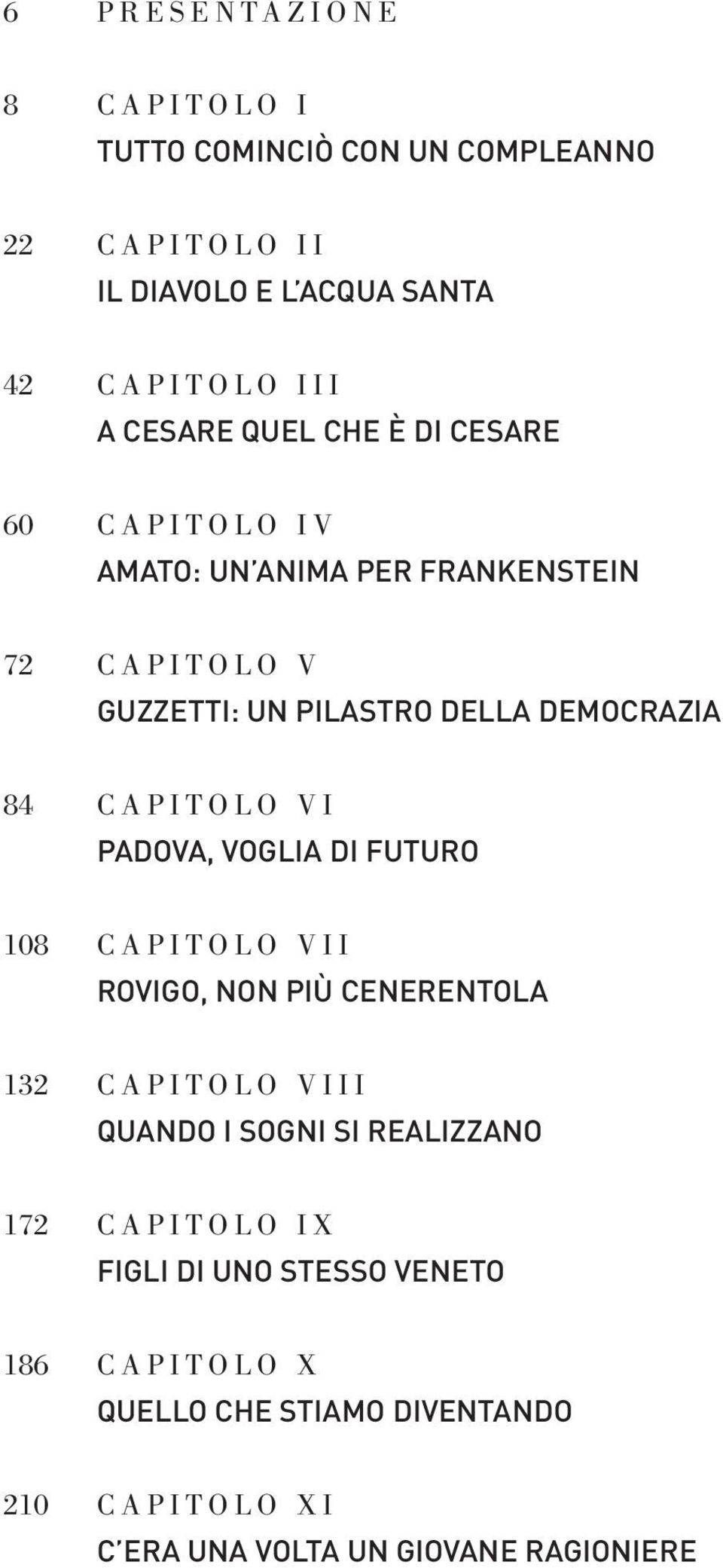 I T O L O V I PADOVA, VOGLIA DI FUTURO 108 C A P I T O L O V I I ROVIGO, NON PIÙ CENERENTOLA 132 C A P I T O L O V I I I QUANDO I SOGNI SI REALIZZANO 172 C