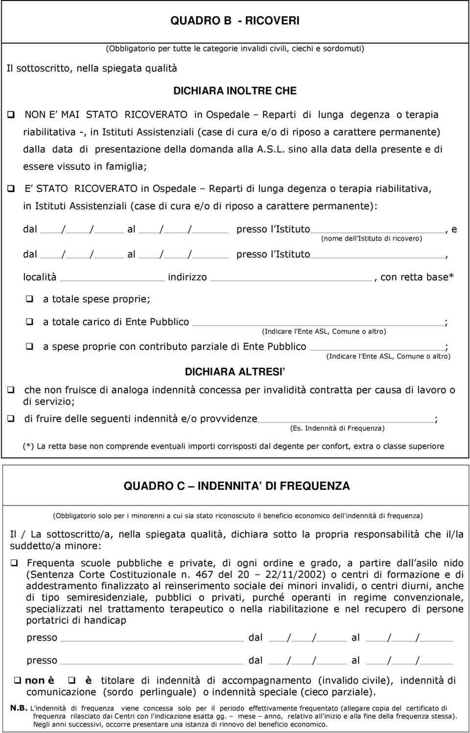 sino alla data della presente e di essere vissuto in famiglia; E STATO RICOVERATO in Ospedale Reparti di lunga degenza o terapia riabilitativa, in Istituti Assistenziali (case di cura e/o di riposo a