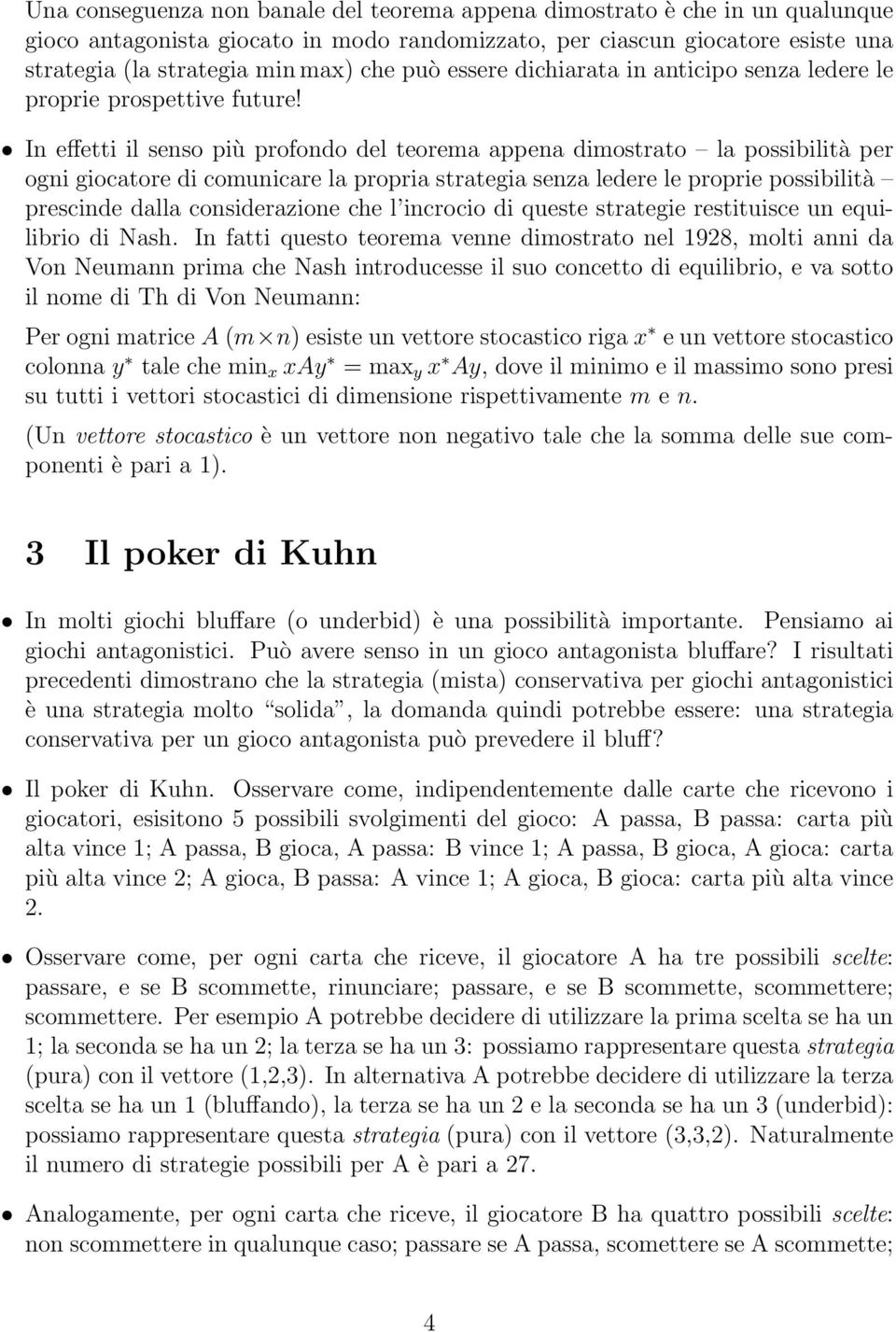 In effetti il senso più profondo del teorema appena dimostrato la possibilità per ogni giocatore di comunicare la propria strategia senza ledere le proprie possibilità prescinde dalla considerazione