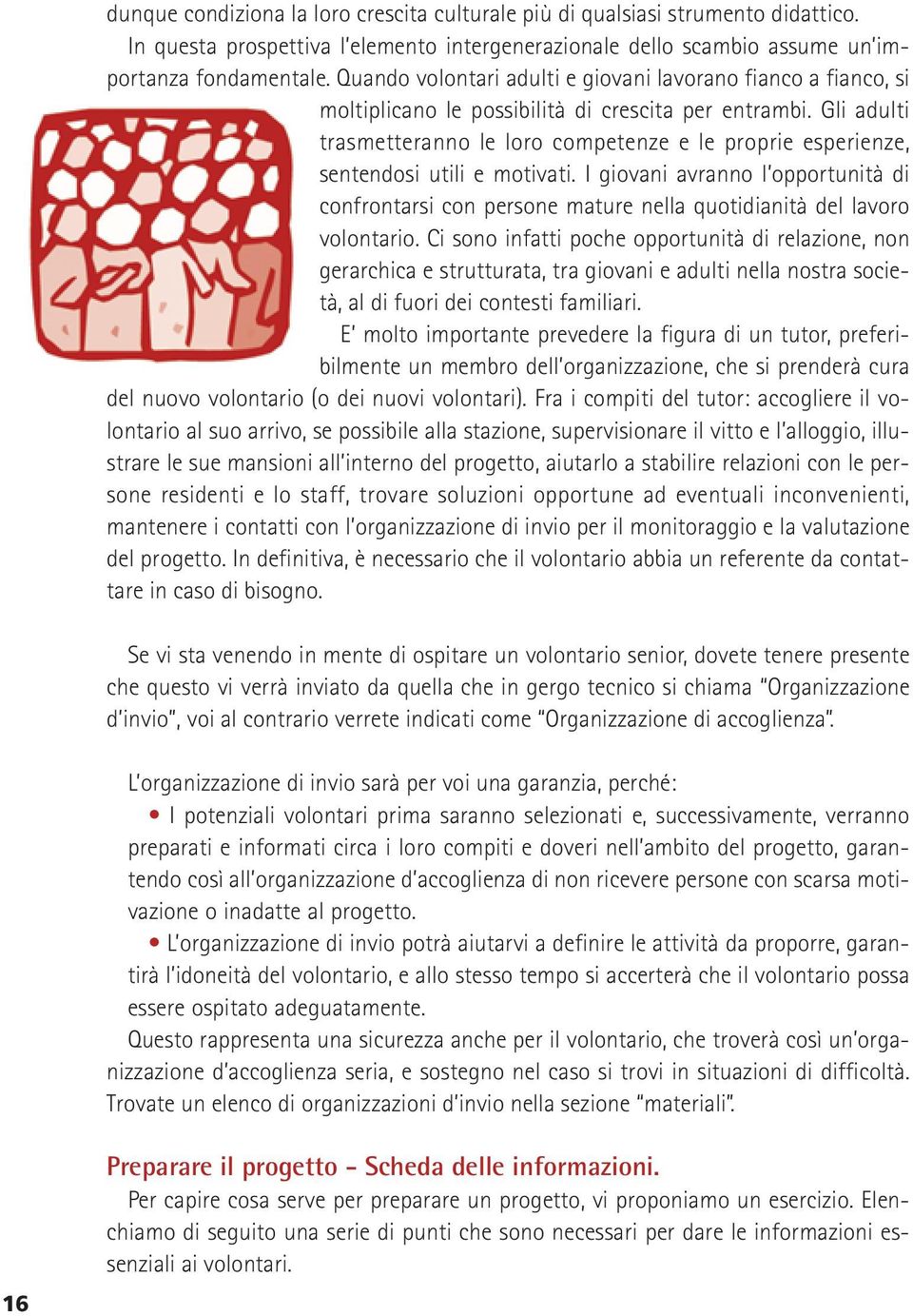 Gli adulti trasmetteranno le loro competenze e le proprie esperienze, sentendosi utili e motivati.