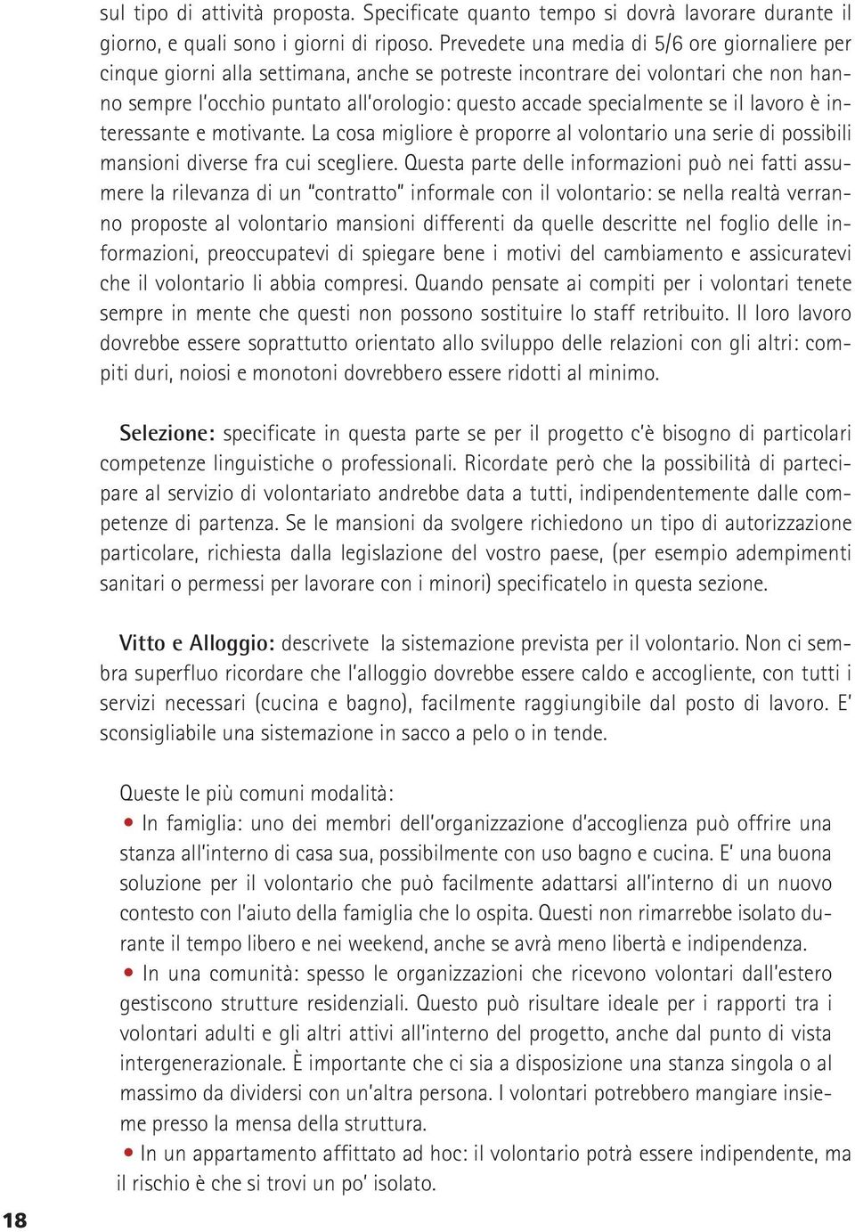 se il lavoro è interessante e motivante. La cosa migliore è proporre al volontario una serie di possibili mansioni diverse fra cui scegliere.