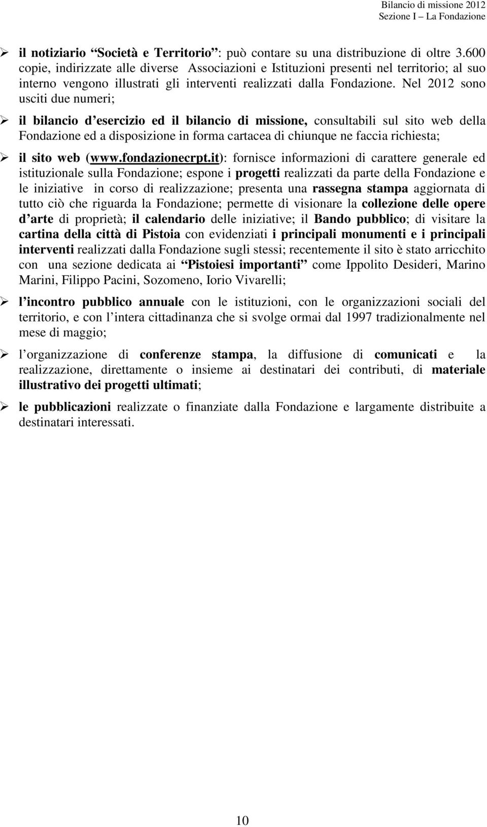 Nel 2012 sono usciti due numeri; il bilancio d esercizio ed il bilancio di missione, consultabili sul sito web della Fondazione ed a disposizione in forma cartacea di chiunque ne faccia richiesta; il