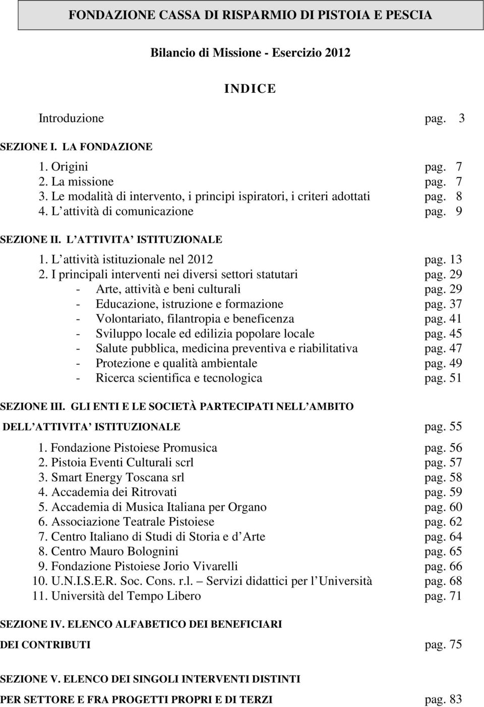 I principali interventi nei diversi settori statutari pag. 29 - Arte, attività e beni culturali pag. 29 - Educazione, istruzione e formazione pag. 37 - Volontariato, filantropia e beneficenza pag.