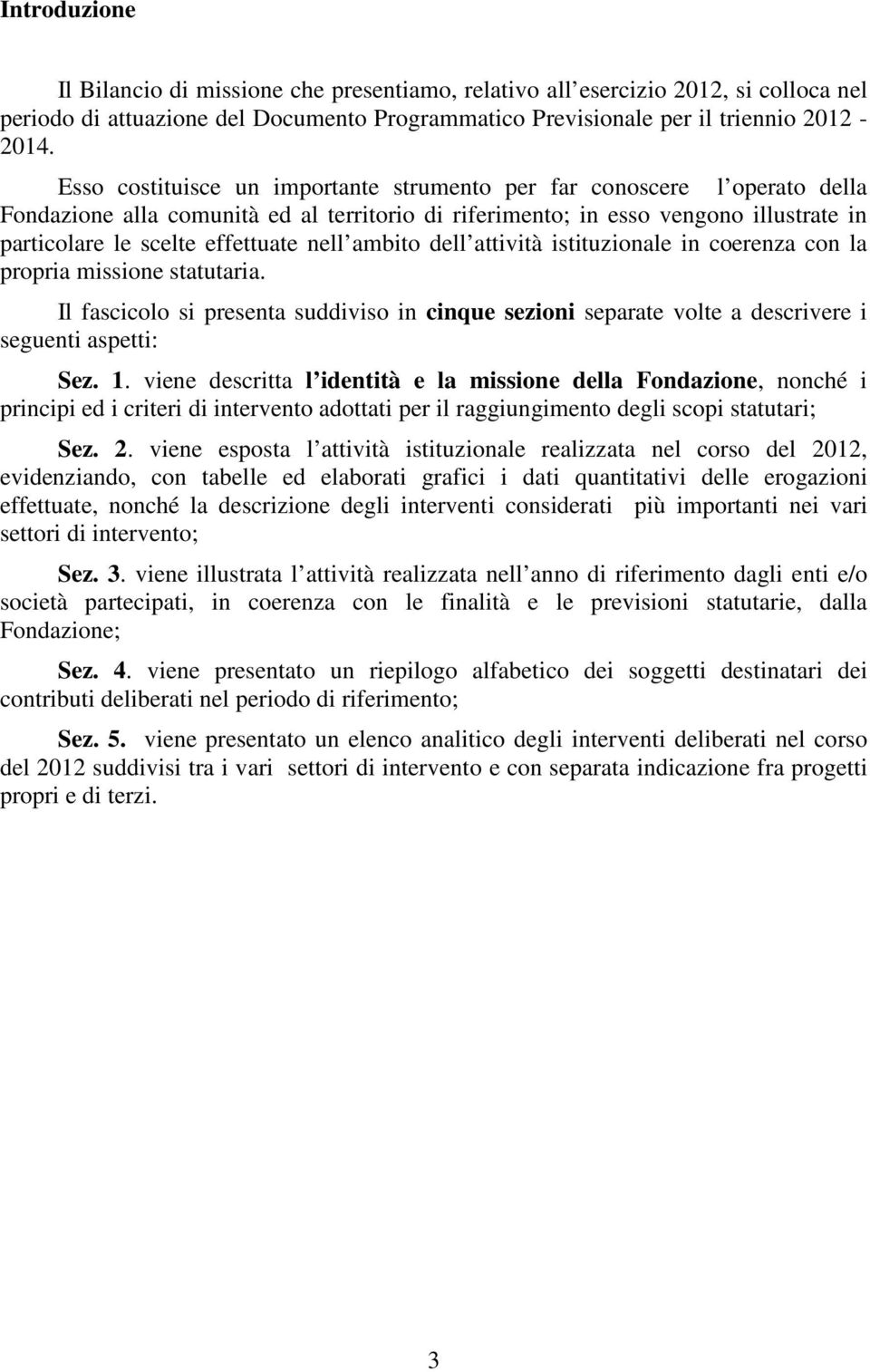 nell ambito dell attività istituzionale in coerenza con la propria missione statutaria. Il fascicolo si presenta suddiviso in cinque sezioni separate volte a descrivere i seguenti aspetti: Sez. 1.