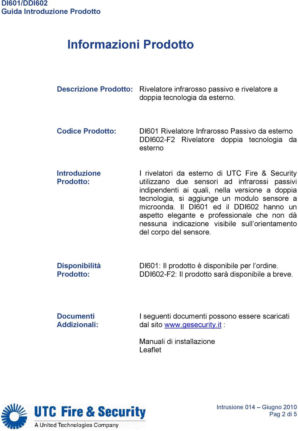 sensori ad infrarossi passivi indipendenti ai quali, nella versione a doppia tecnologia, si aggiunge un modulo sensore a microonda.