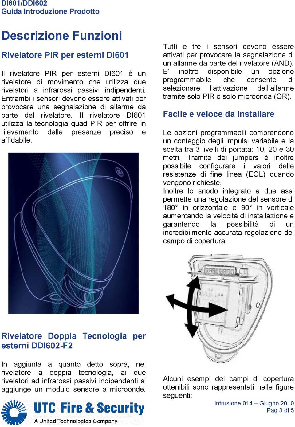 Il rivelatore DI601 utilizza la tecnologia quad PIR per offrire in rilevamento delle presenze preciso e affidabile.