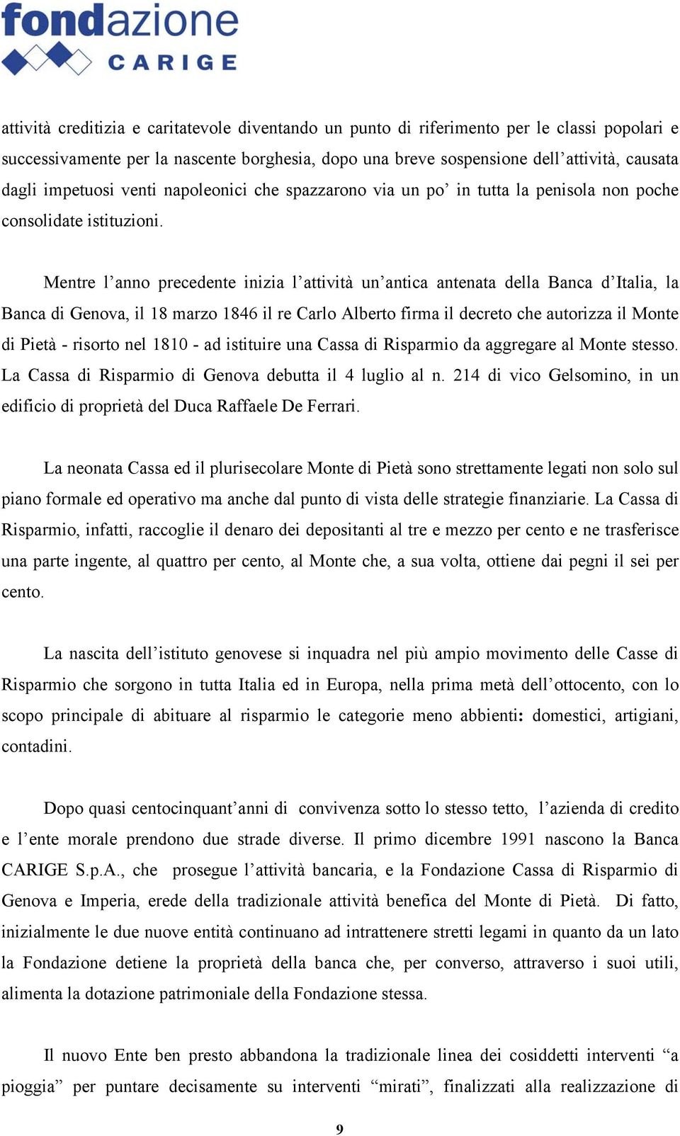 Mentre l anno precedente inizia l attività un antica antenata della Banca d Italia, la Banca di Genova, il 18 marzo 1846 il re Carlo Alberto firma il decreto che autorizza il Monte di Pietà - risorto