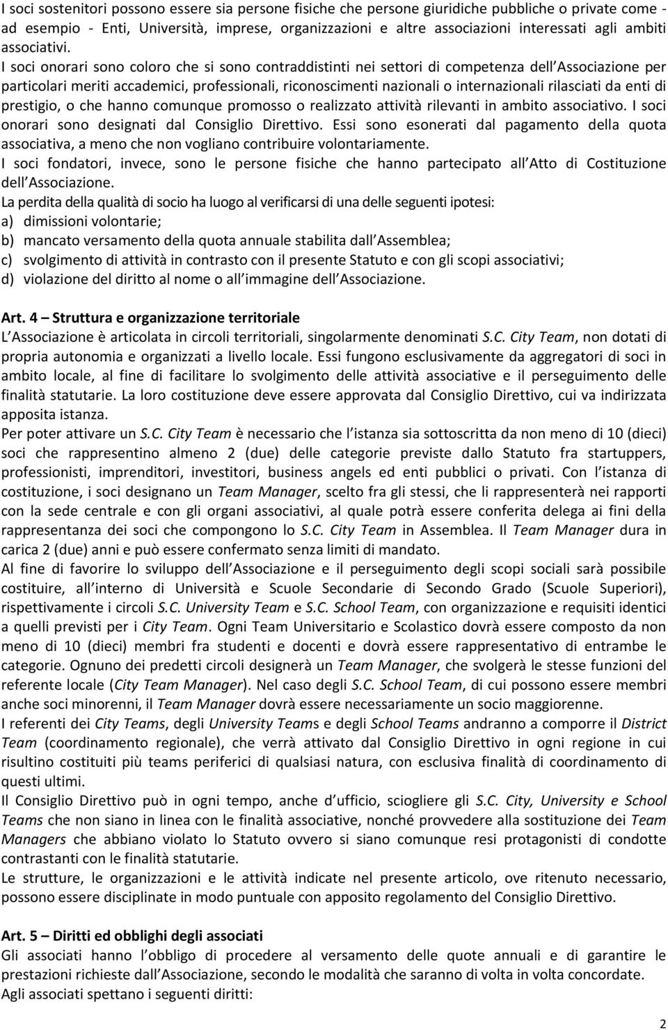 I soci onorari sono coloro che si sono contraddistinti nei settori di competenza dell Associazione per particolari meriti accademici, professionali, riconoscimenti nazionali o internazionali