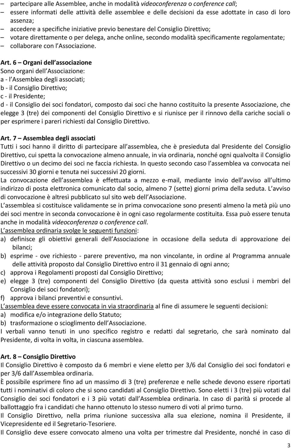 6 Organi dell associazione Sono organi dell Associazione: a - l Assemblea degli associati; b - il Consiglio Direttivo; c - il Presidente; d - il Consiglio dei soci fondatori, composto dai soci che