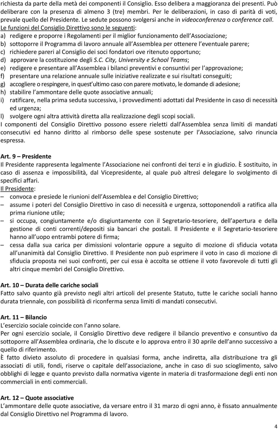 Le funzioni del Consiglio Direttivo sono le seguenti: a) redigere e proporre i Regolamenti per il miglior funzionamento dell Associazione; b) sottoporre il Programma di lavoro annuale all Assemblea