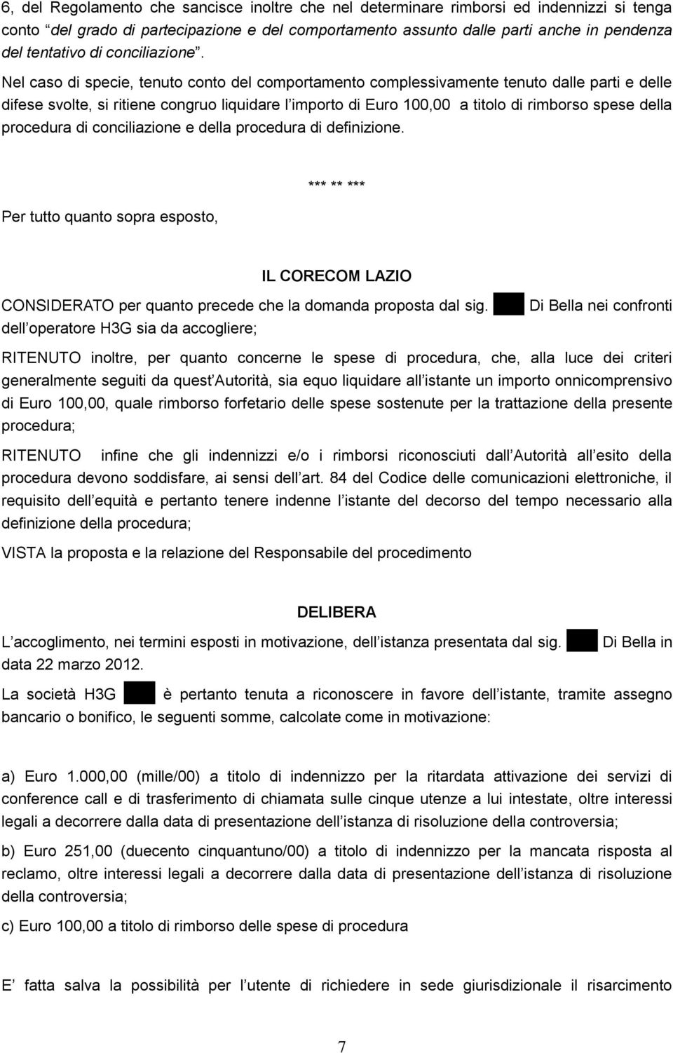 Nel caso di specie, tenuto conto del comportamento complessivamente tenuto dalle parti e delle difese svolte, si ritiene congruo liquidare l importo di Euro 100,00 a titolo di rimborso spese della