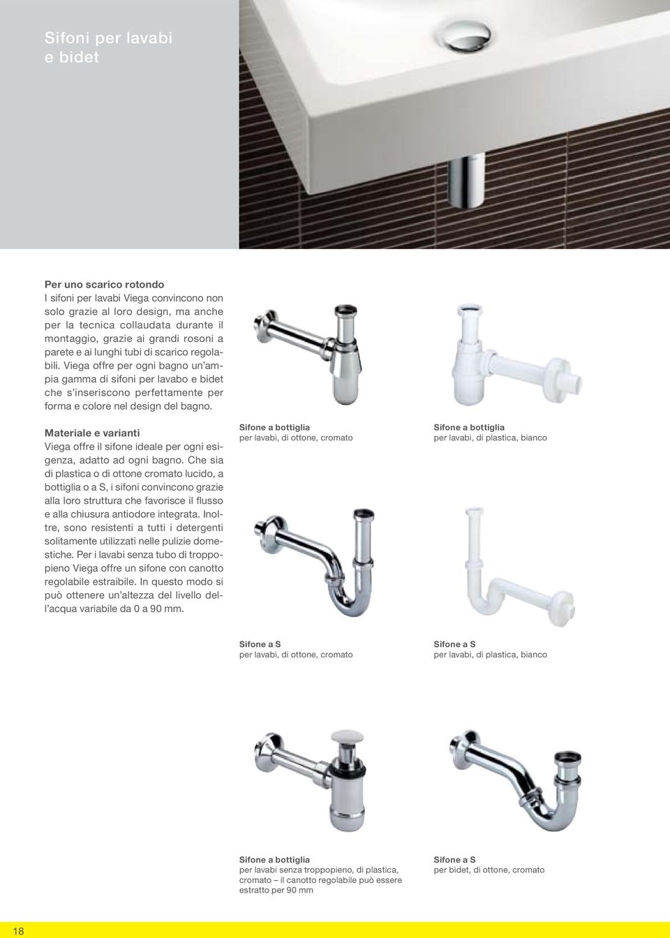 Materiale e varianti Viega offre il sifone ideale per ogni esigenza, adatto ad ogni bagno.