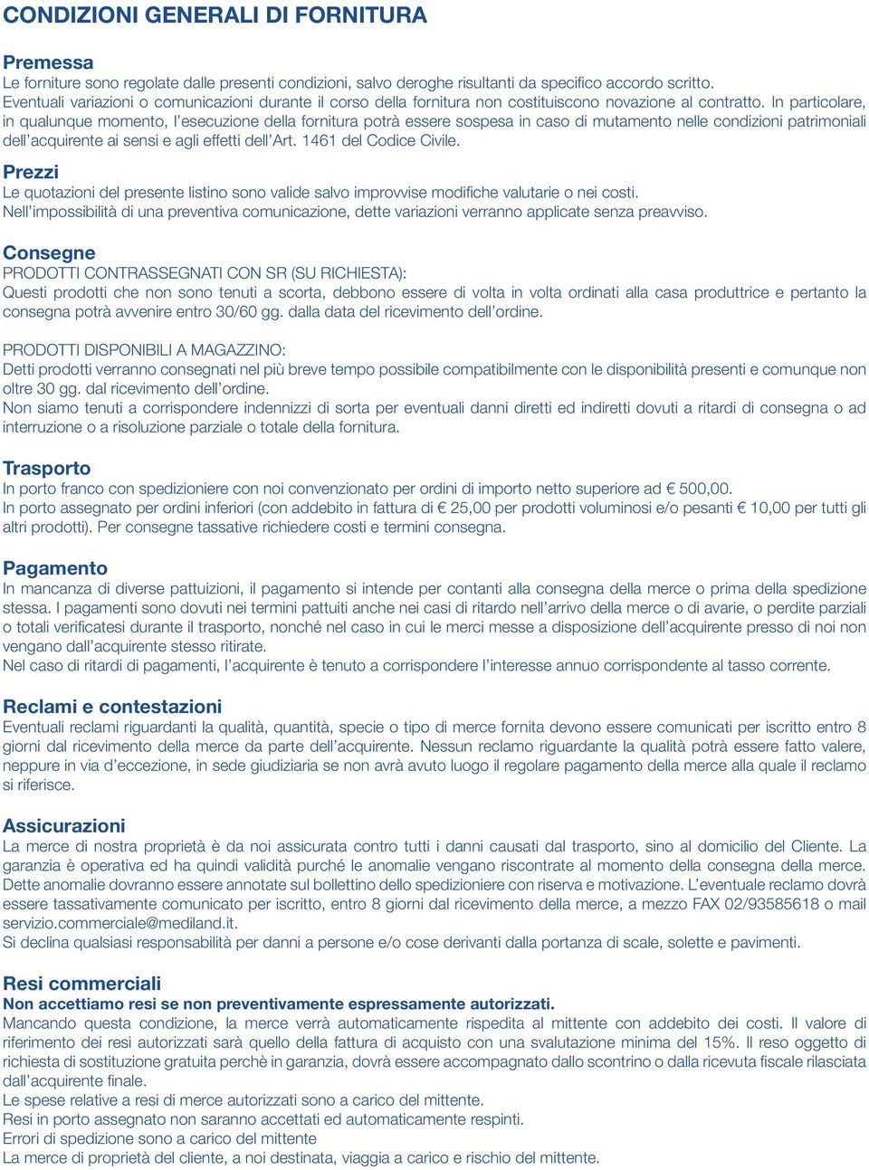 In particolare, in qualunque momento, l esecuzione della fornitura potrà essere sospesa in caso di mutamento nelle condizioni patrimoniali dell acquirente ai sensi e agli effetti dell Art.