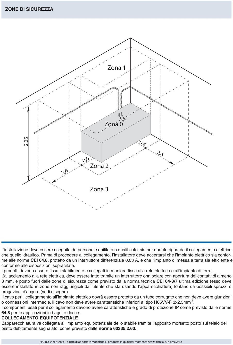 8, protetto da un interruttore differenziale 0,03 A, e che l impianto di messa a terra sia efficiente e conforme alle disposizioni sopracitate.