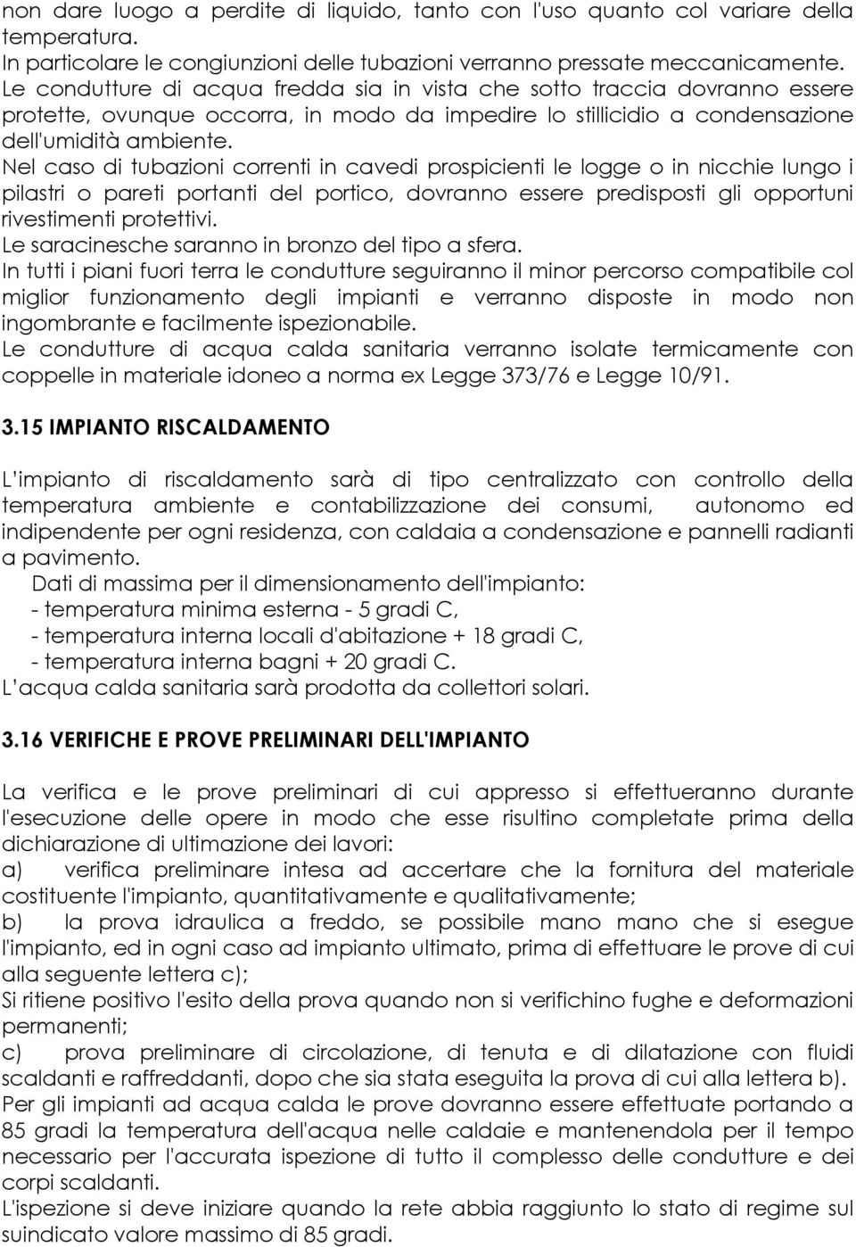 Nel caso di tubazioni correnti in cavedi prospicienti le logge o in nicchie lungo i pilastri o pareti portanti del portico, dovranno essere predisposti gli opportuni rivestimenti protettivi.