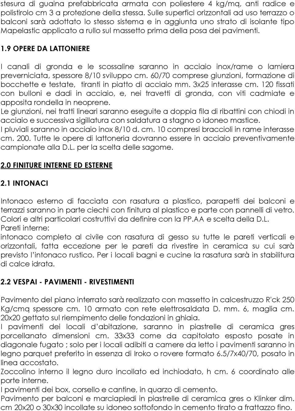 pavimenti. 1.9 OPERE DA LATTONIERE I canali di gronda e le scossaline saranno in acciaio inox/rame o lamiera preverniciata, spessore 8/10 sviluppo cm.