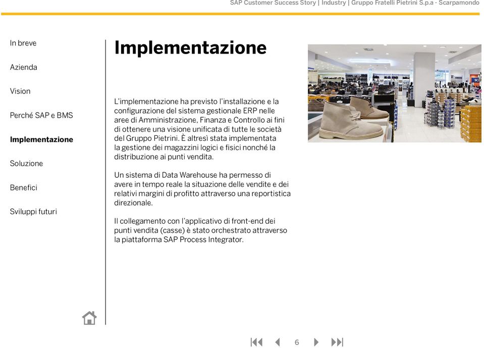 È altresì stata implementata la gestione dei magazzini logici e fisici nonché la distribuzione ai punti vendita.