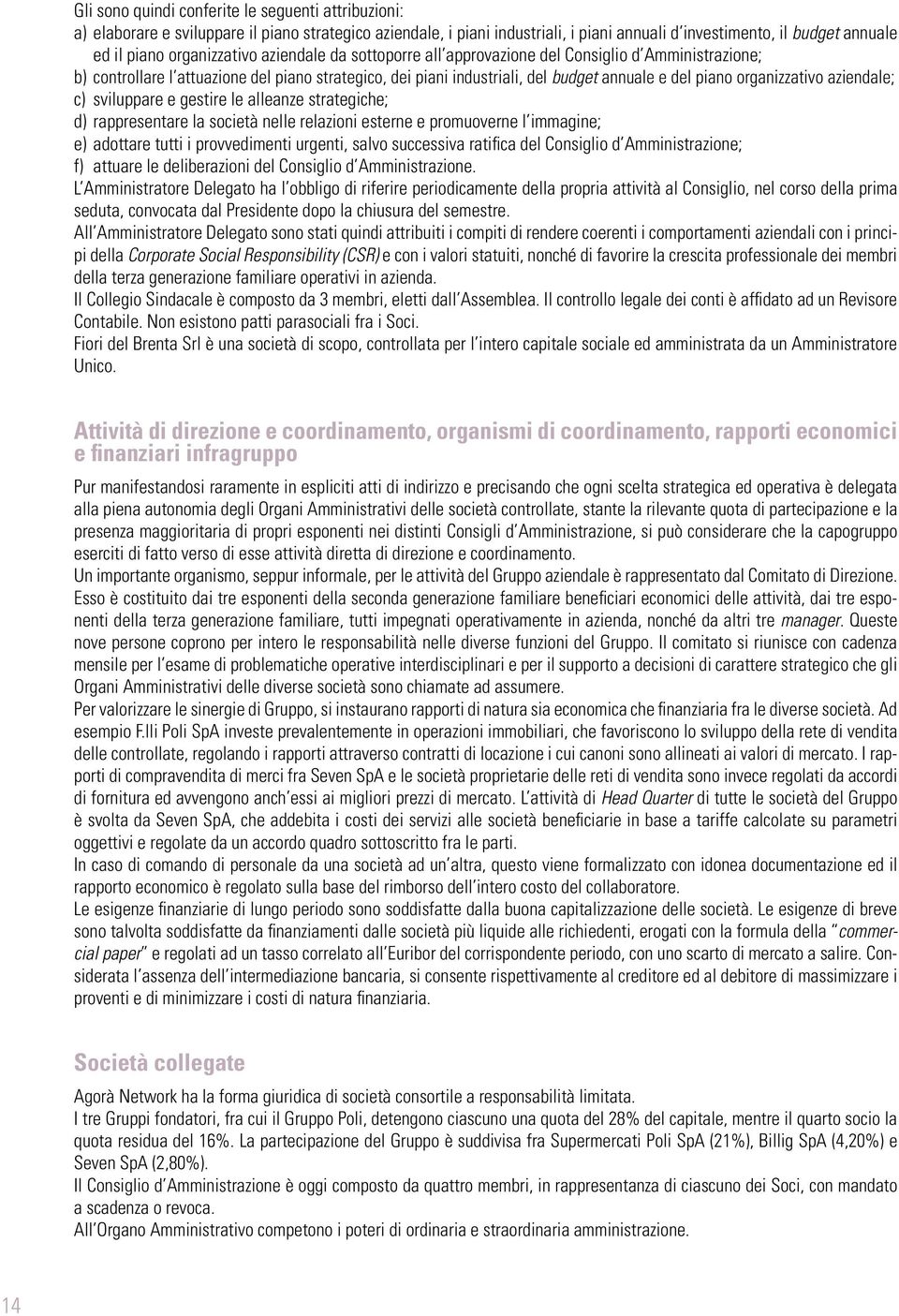 organizzativo aziendale; c) sviluppare e gestire le alleanze strategiche; d) rappresentare la società nelle relazioni esterne e promuoverne l immagine; e) adottare tutti i provvedimenti urgenti,