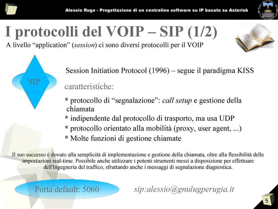 ..) * Molte funzioni di gestione chiamate Il suo successo è dovuto alla semplicità di implementazione e gestione della chiamata, oltre alla flessibilità delle impostazioni real-time.