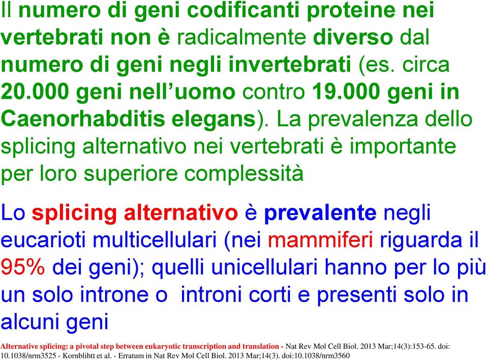 La prevalenza dello splicing alternativo nei vertebrati è importante per loro superiore complessità Lo splicing alternativo è prevalente negli eucarioti multicellulari (nei mammiferi