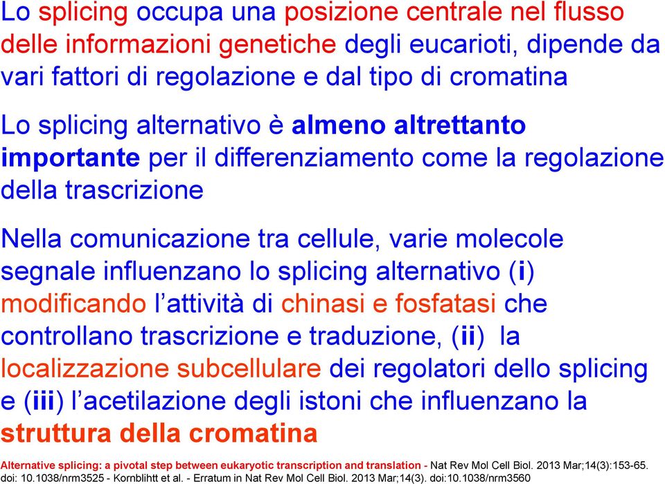 attività di chinasi e fosfatasi che controllano trascrizione e traduzione, (ii) la localizzazione subcellulare dei regolatori dello splicing e (iii) l acetilazione degli istoni che influenzano la