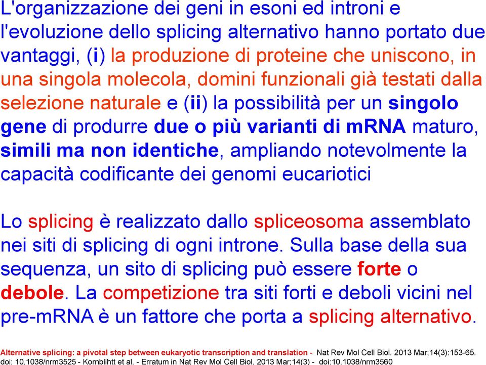 1038/nrm3560 L'organizzazione dei geni in esoni ed introni e l'evoluzione dello splicing alternativo hanno portato due vantaggi, (i) la produzione di proteine che uniscono, in una singola molecola,