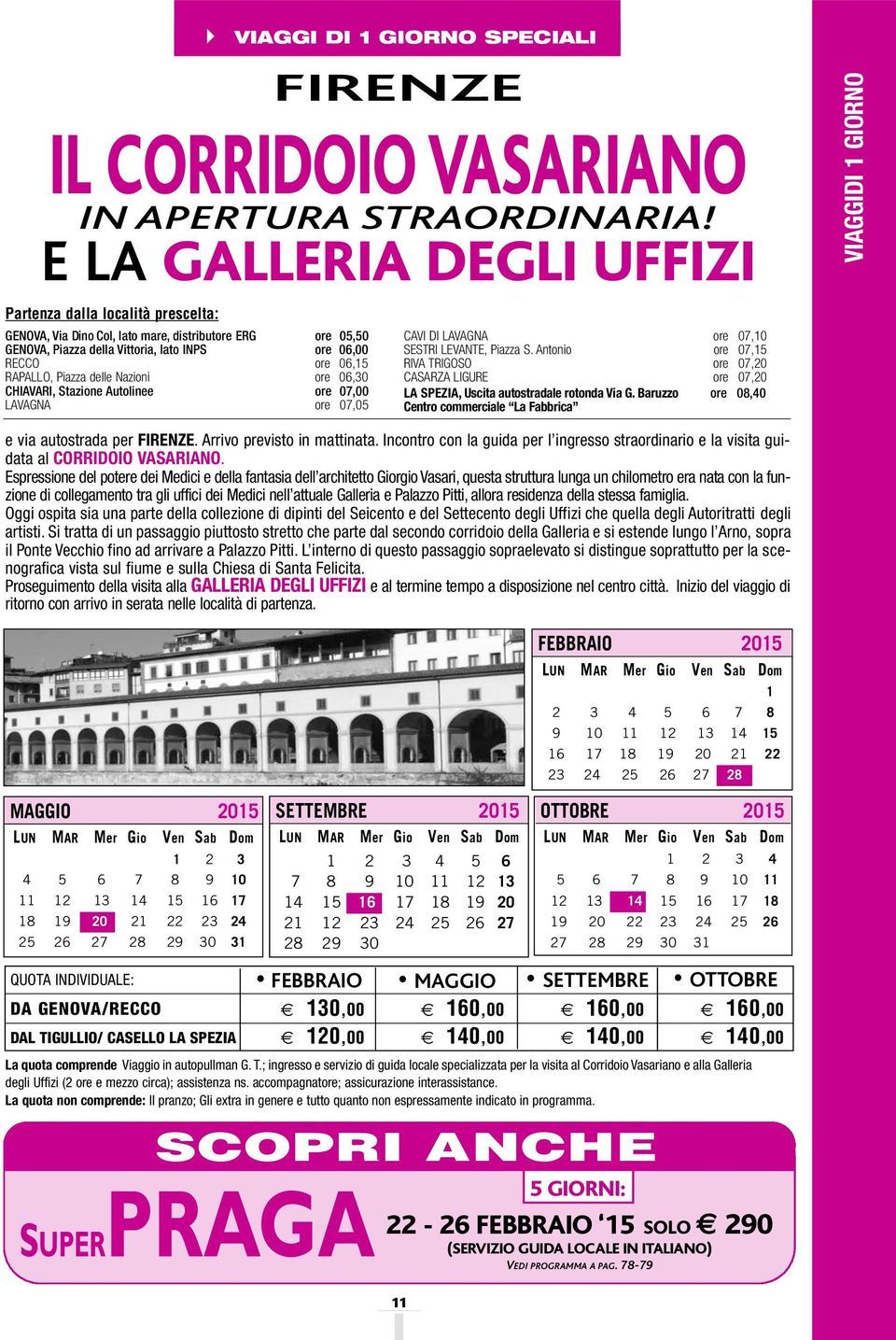 Autolinee 07,00 LAVAGNA 07,05 CAVI DI LAVAGNA 07,10 SESTRI LEVANTE, Piazza S. Antonio 07,15 RIVA TRIGOSO 07,20 CASARZA LIGURE 07,20 LA SPEZIA, Uscita autostradale rotonda Via G.