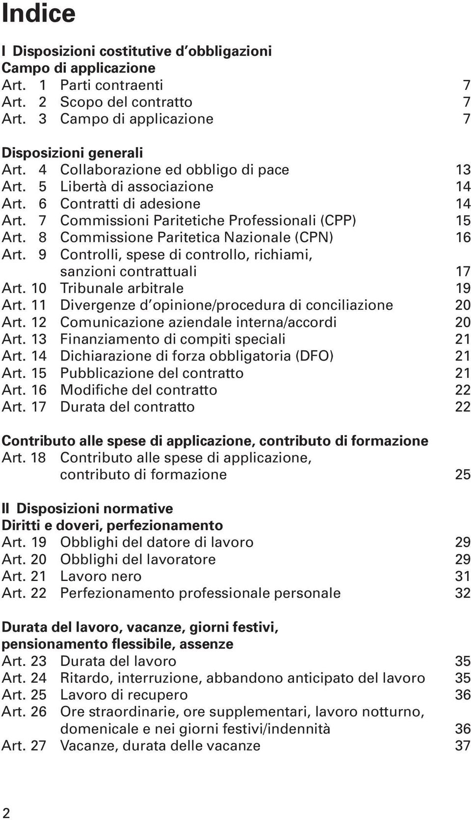 8 Commissione Paritetica Nazionale (CPN) 16 Art. 9 Controlli, spese di controllo, richiami, sanzioni contrattuali 17 Art. 10 Tribunale arbitrale 19 Art.