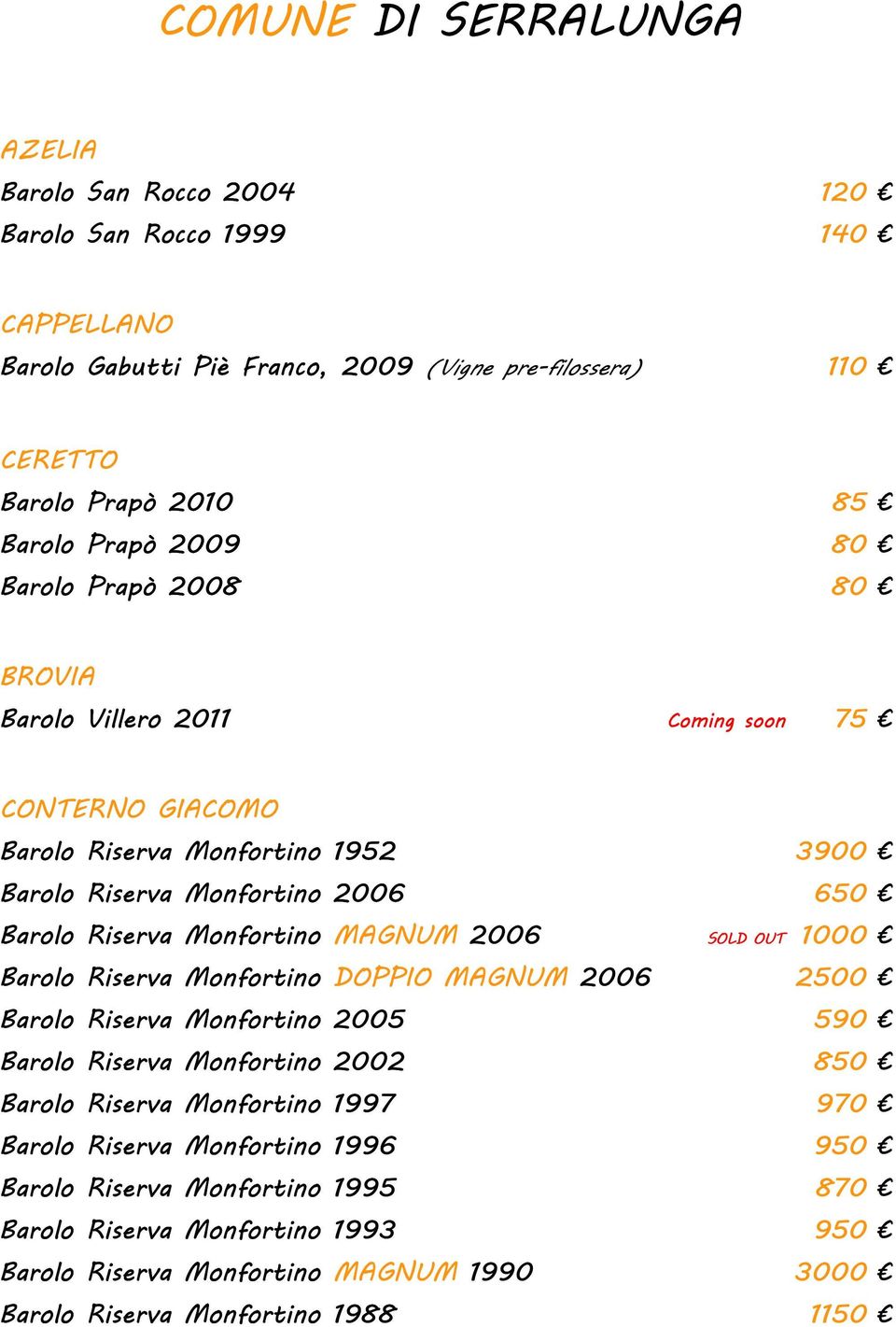 Monfortino MAGNUM 2006 SOLD OUT 1000 Barolo Riserva Monfortino DOPPIO MAGNUM 2006 2500 Barolo Riserva Monfortino 2005 590 Barolo Riserva Monfortino 2002 850 Barolo Riserva Monfortino