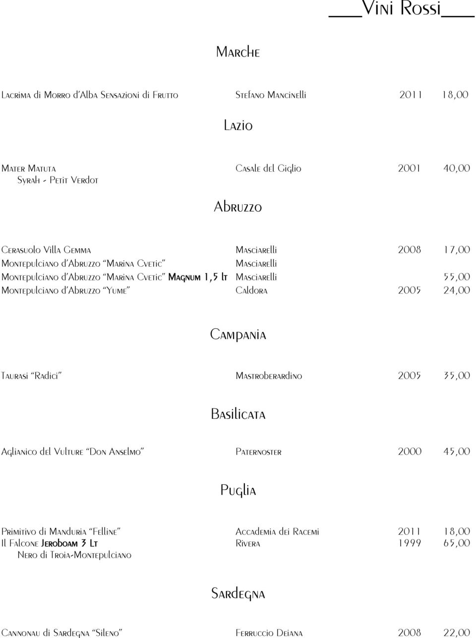 Montepulciano d Abruzzo Yume Caldora 2005 24,00 Campania Taurasi Radici Mastroberardino 2005 35,00 Basilicata Aglianico del Vulture Don Anselmo Paternoster 2000 45,00 Puglia