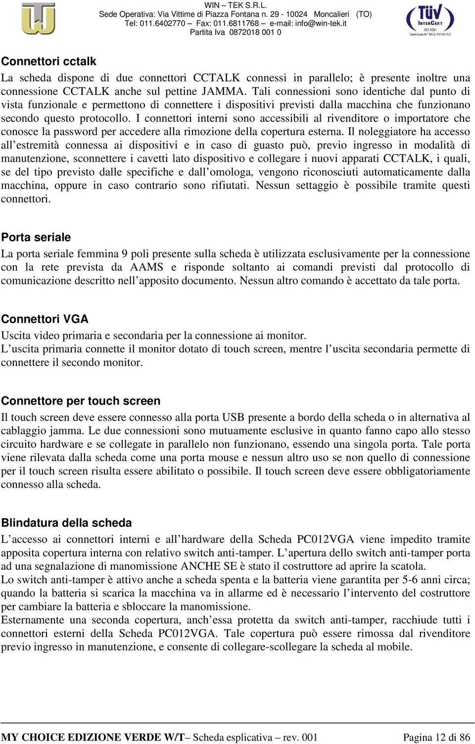 I connettori interni sono accessibili al rivenditore o importatore che conosce la password per accedere alla rimozione della copertura esterna.