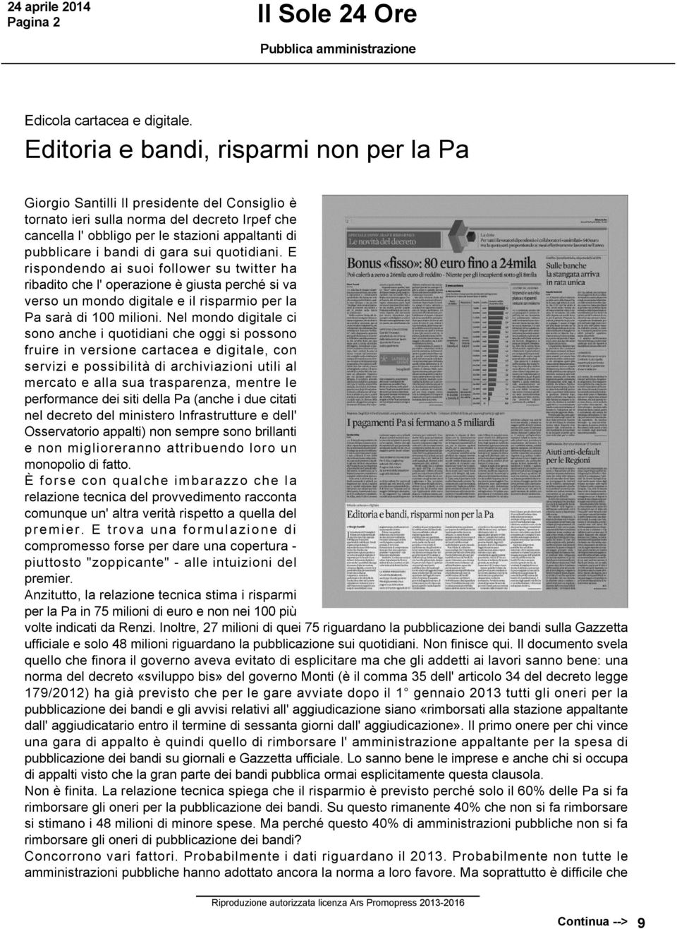 bandi di gara sui quotidiani. E rispondendo ai suoi follower su twitter ha ribadito che l' operazione è giusta perché si va verso un mondo digitale e il risparmio per la Pa sarà di 100 milioni.