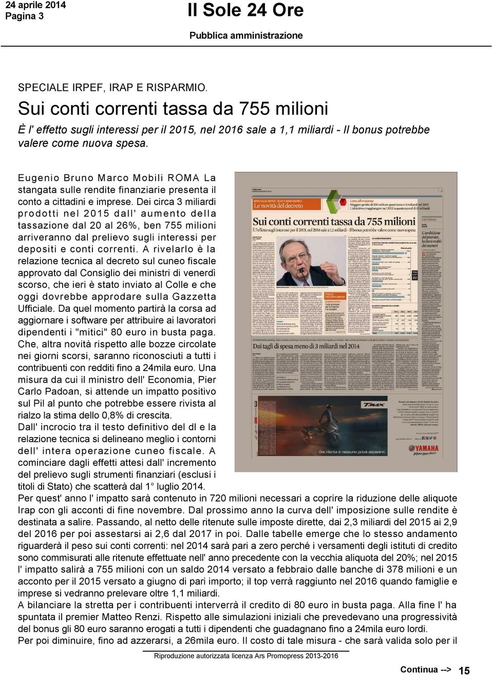 Dei circa 3 miliardi prodotti nel 2015 dall' aumento della tassazione dal 20 al 26%, ben 755 milioni arriveranno dal prelievo sugli interessi per depositi e conti correnti.