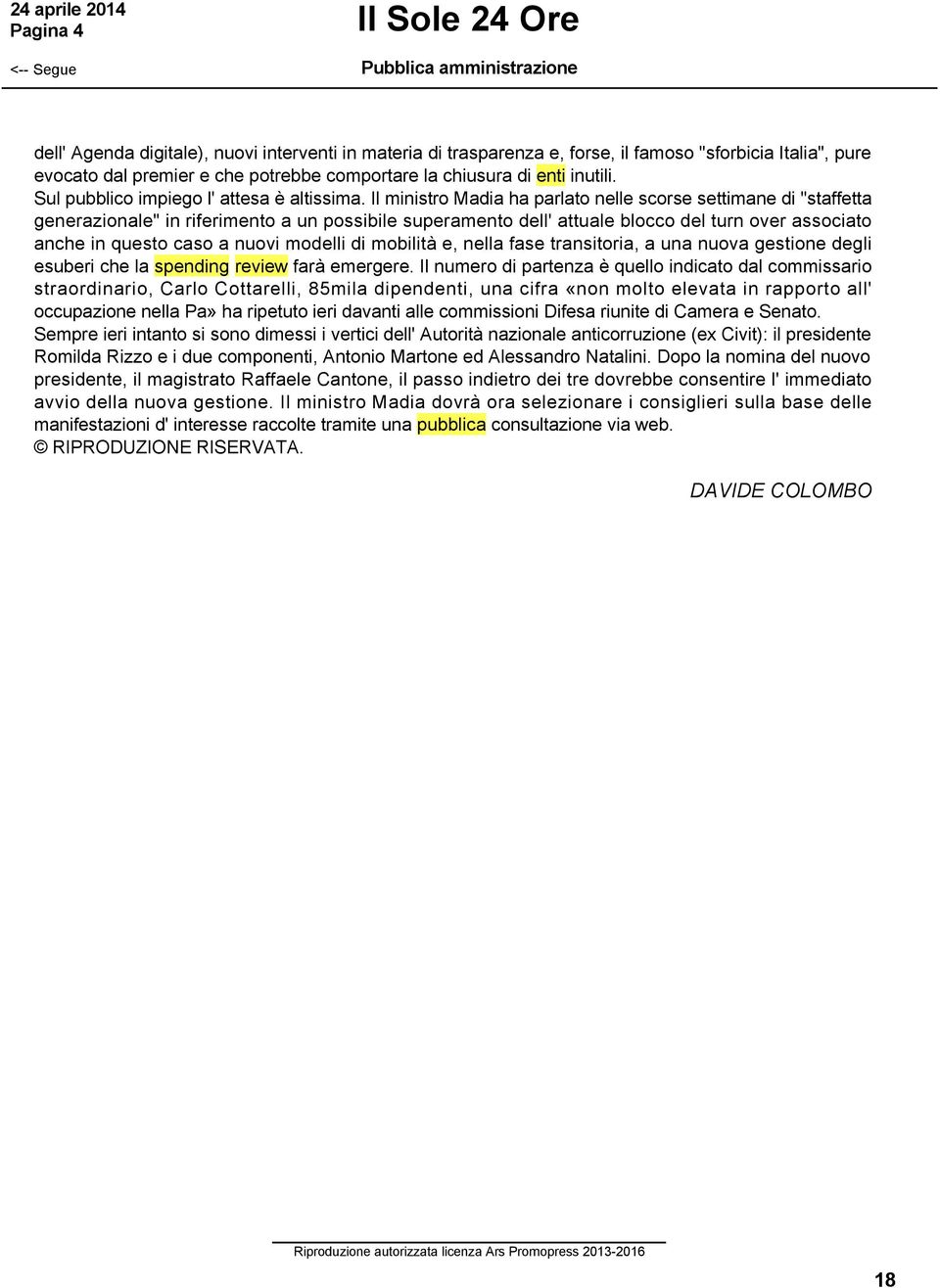 Il ministro Madia ha parlato nelle scorse settimane di "staffetta generazionale" in riferimento a un possibile superamento dell' attuale blocco del turn over associato anche in questo caso a nuovi