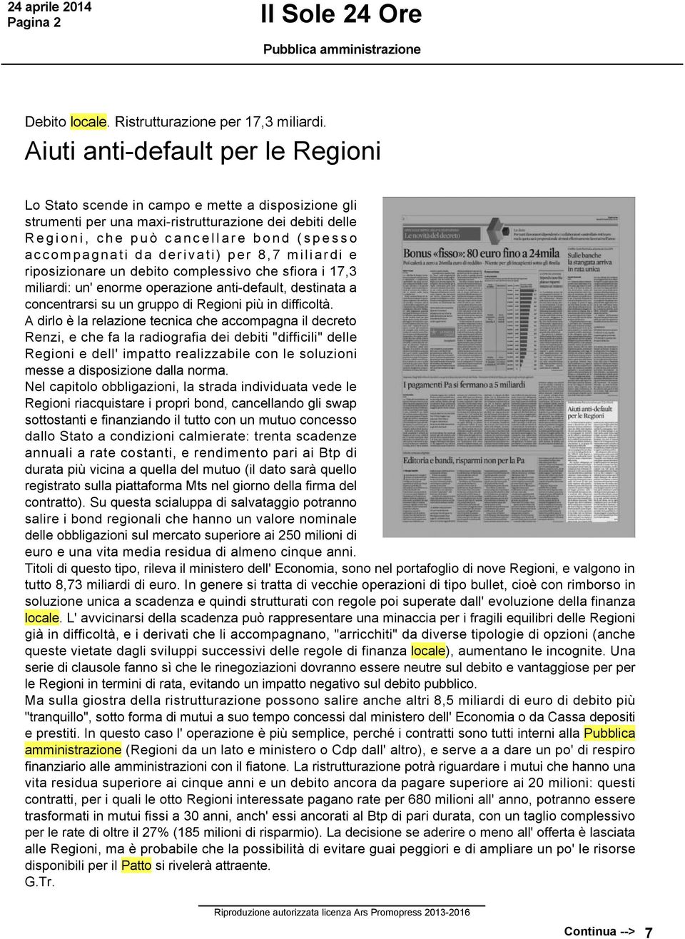 derivati) per 8,7 miliardi e riposizionare un debito complessivo che sfiora i 17,3 miliardi: un' enorme operazione anti default, destinata a concentrarsi su un gruppo di Regioni più in difficoltà.