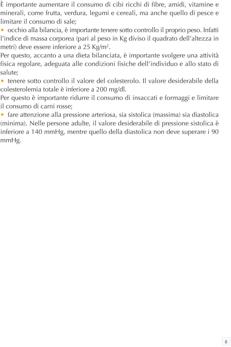 Per questo, accanto a una dieta bilanciata, è importante svolgere una attività fisica regolare, adeguata alle condizioni fisiche dell individuo e allo stato di salute; tenere sotto controllo il